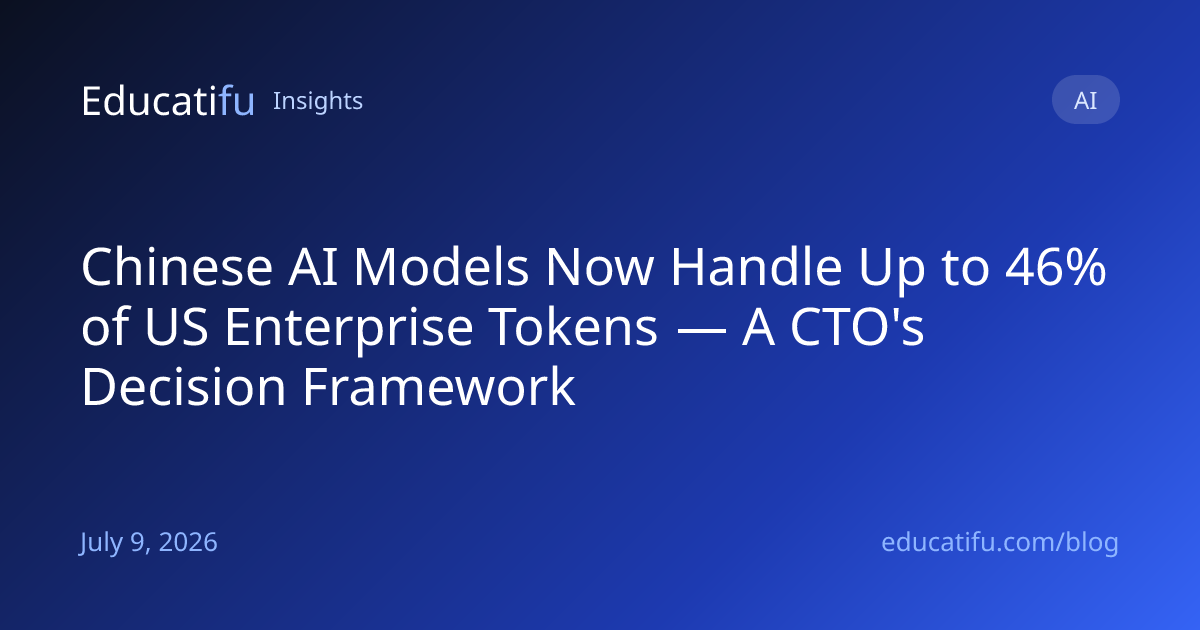 Chinese AI Models Now Handle Up to 46% of US Enterprise Tokens — A CTO's Decision Framework