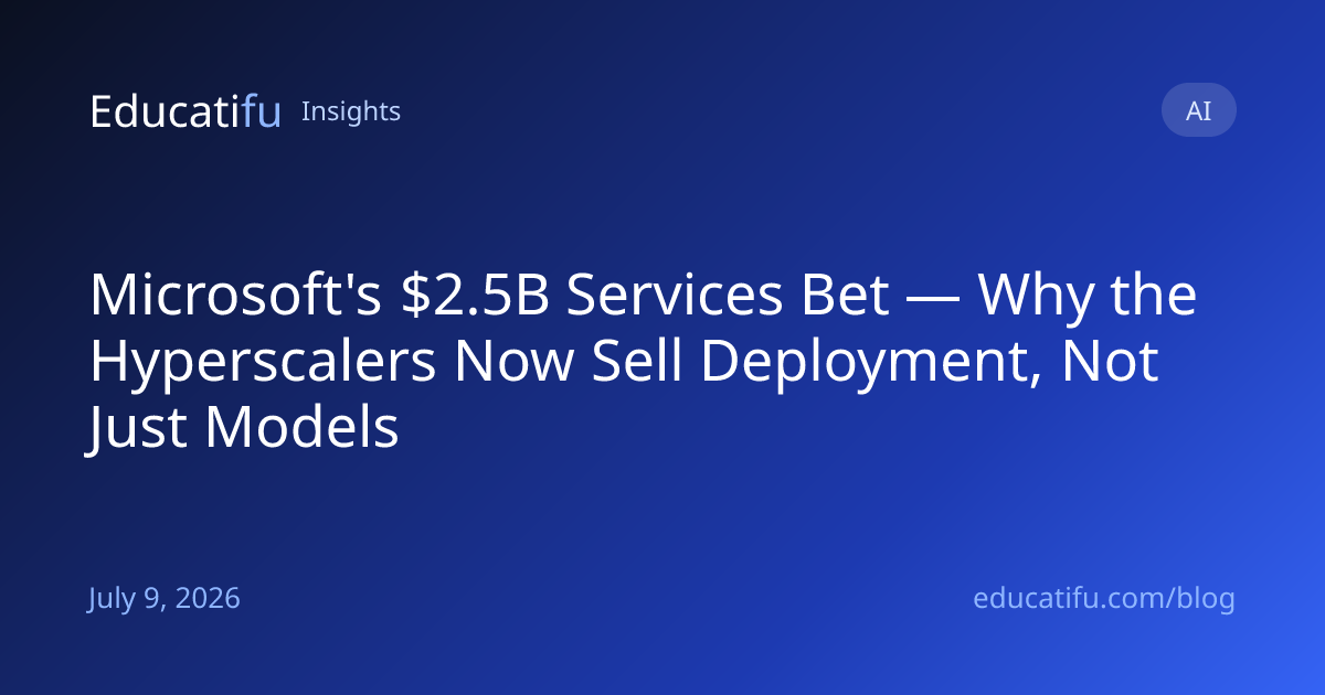 Microsoft's $2.5B Services Bet — Why the Hyperscalers Now Sell Deployment, Not Just Models