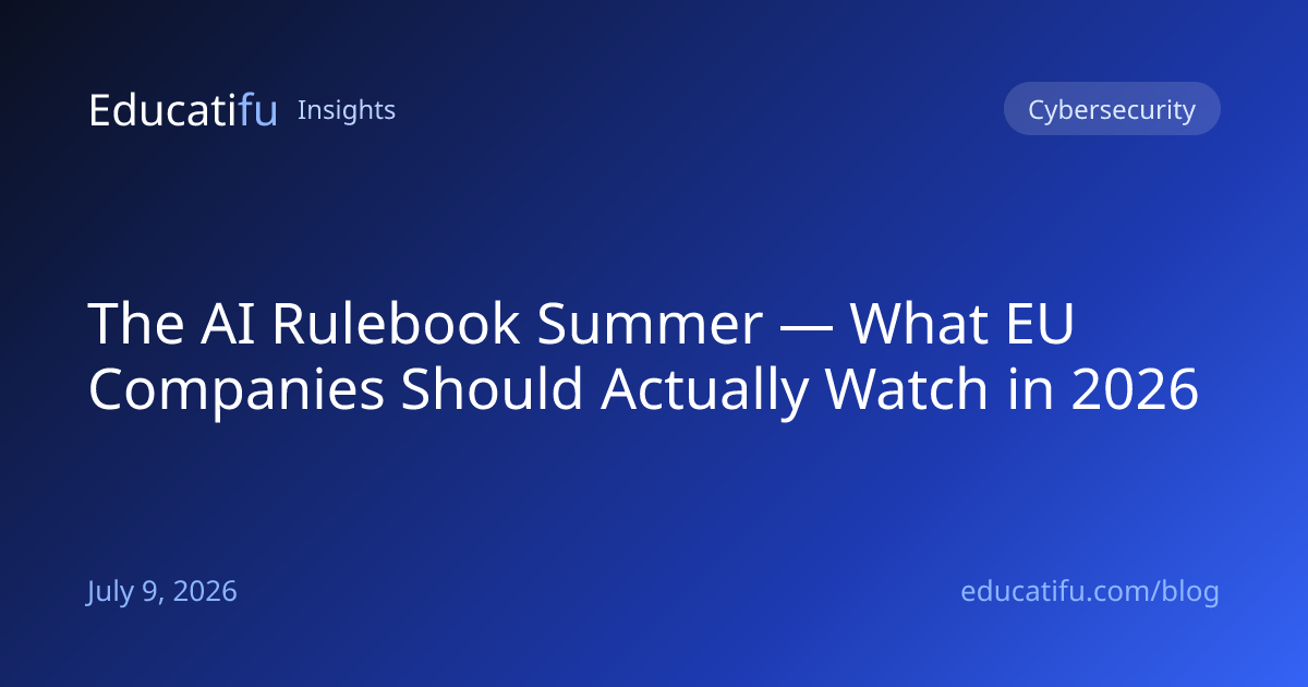 The AI Rulebook Summer — What EU Companies Should Actually Watch in 2026